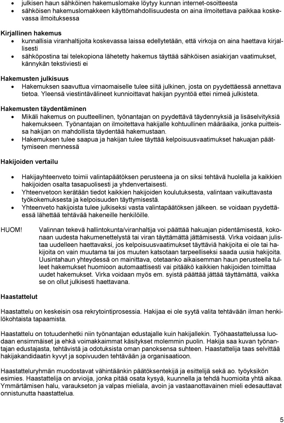 kännykän tekstiviesti ei Hakemusten julkisuus Hakemuksen saavuttua virnaomaiselle tulee siitä julkinen, josta on pyydettäessä annettava tietoa.