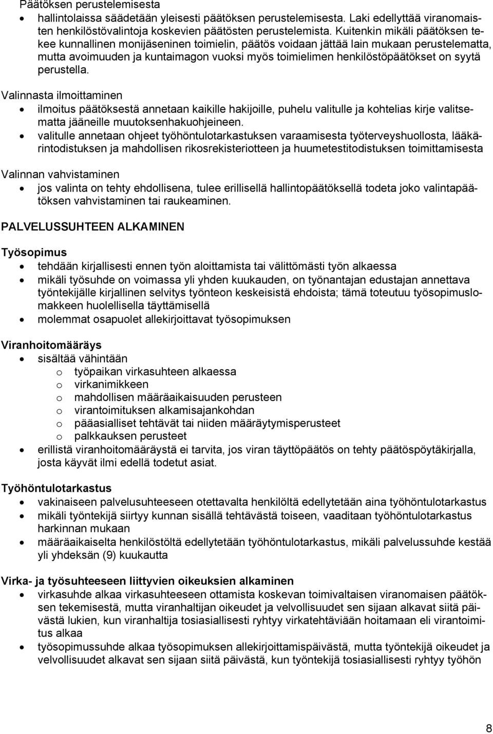 syytä perustella. Valinnasta ilmoittaminen ilmoitus päätöksestä annetaan kaikille hakijoille, puhelu valitulle ja kohtelias kirje valitsematta jääneille muutoksenhakuohjeineen.