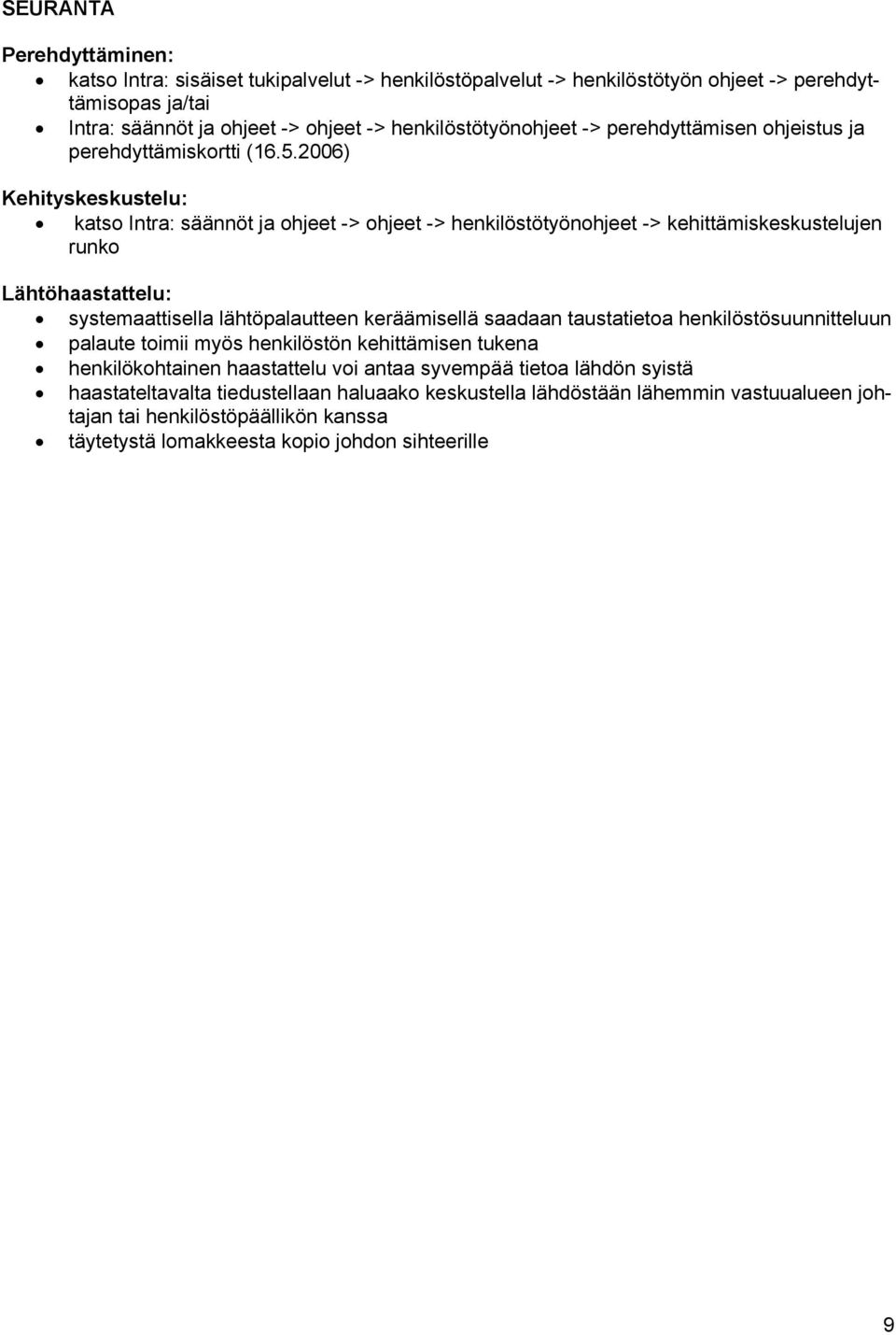 2006) Kehityskeskustelu: katso Intra: säännöt ja ohjeet -> ohjeet -> henkilöstötyönohjeet -> kehittämiskeskustelujen runko Lähtöhaastattelu: systemaattisella lähtöpalautteen keräämisellä saadaan