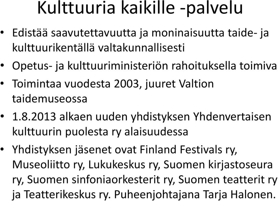 2013 alkaen uuden yhdistyksen Yhdenvertaisen kulttuurin puolesta ry alaisuudessa Yhdistyksen jäsenet ovat Finland Festivals ry,