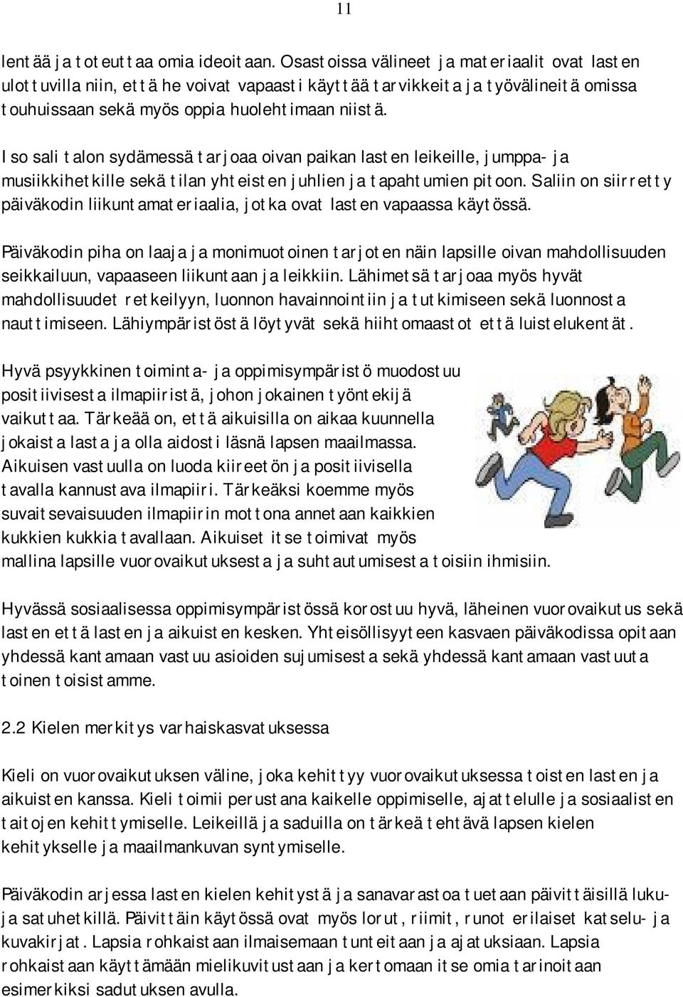 Iso sali talon sydämessä tarjoaa oivan paikan lasten leikeille, jumppa- ja musiikkihetkille sekä tilan yhteisten juhlien ja tapahtumien pitoon.