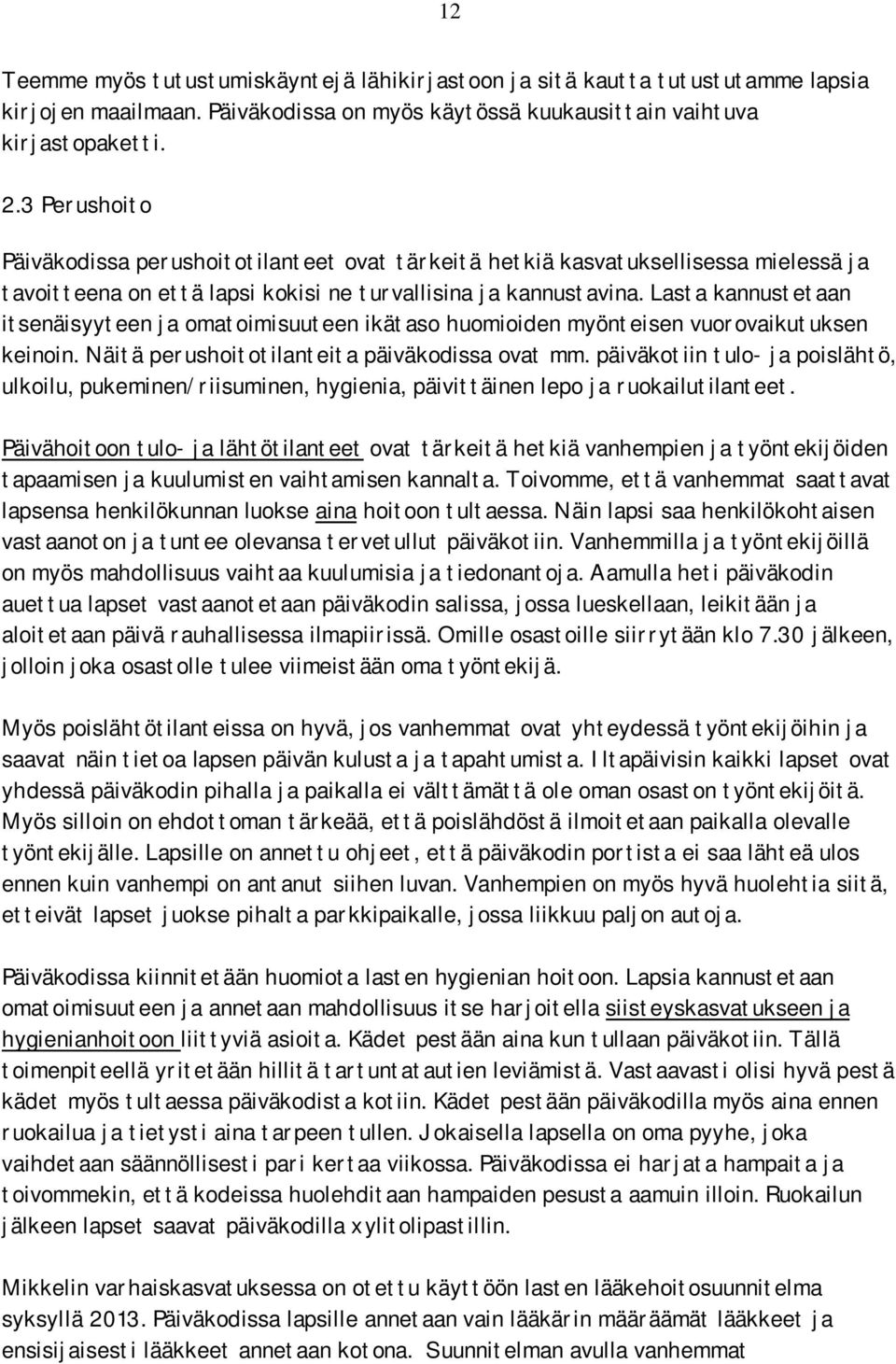 Lasta kannustetaan itsenäisyyteen ja omatoimisuuteen ikätaso huomioiden myönteisen vuorovaikutuksen keinoin. Näitä perushoitotilanteita päiväkodissa ovat mm.