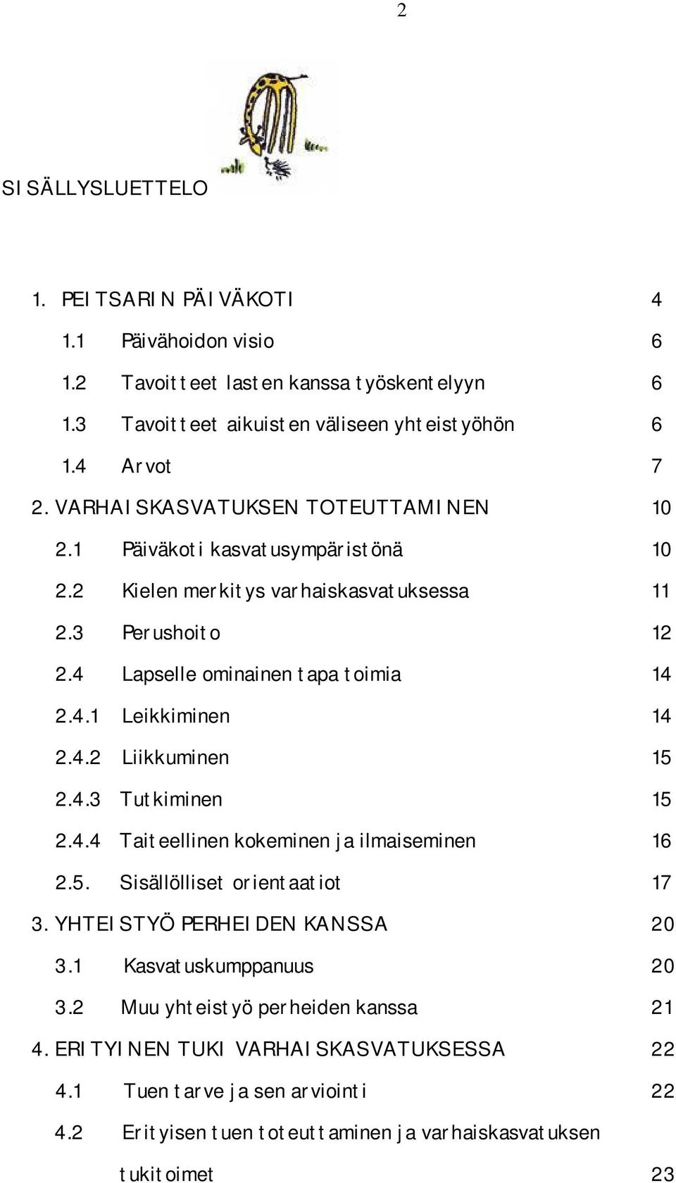 4.2 Liikkuminen 15 2.4.3 Tutkiminen 15 2.4.4 Taiteellinen kokeminen ja ilmaiseminen 16 2.5. Sisällölliset orientaatiot 17 3. YHTEISTYÖ PERHEIDEN KANSSA 20 3.1 Kasvatuskumppanuus 20 3.