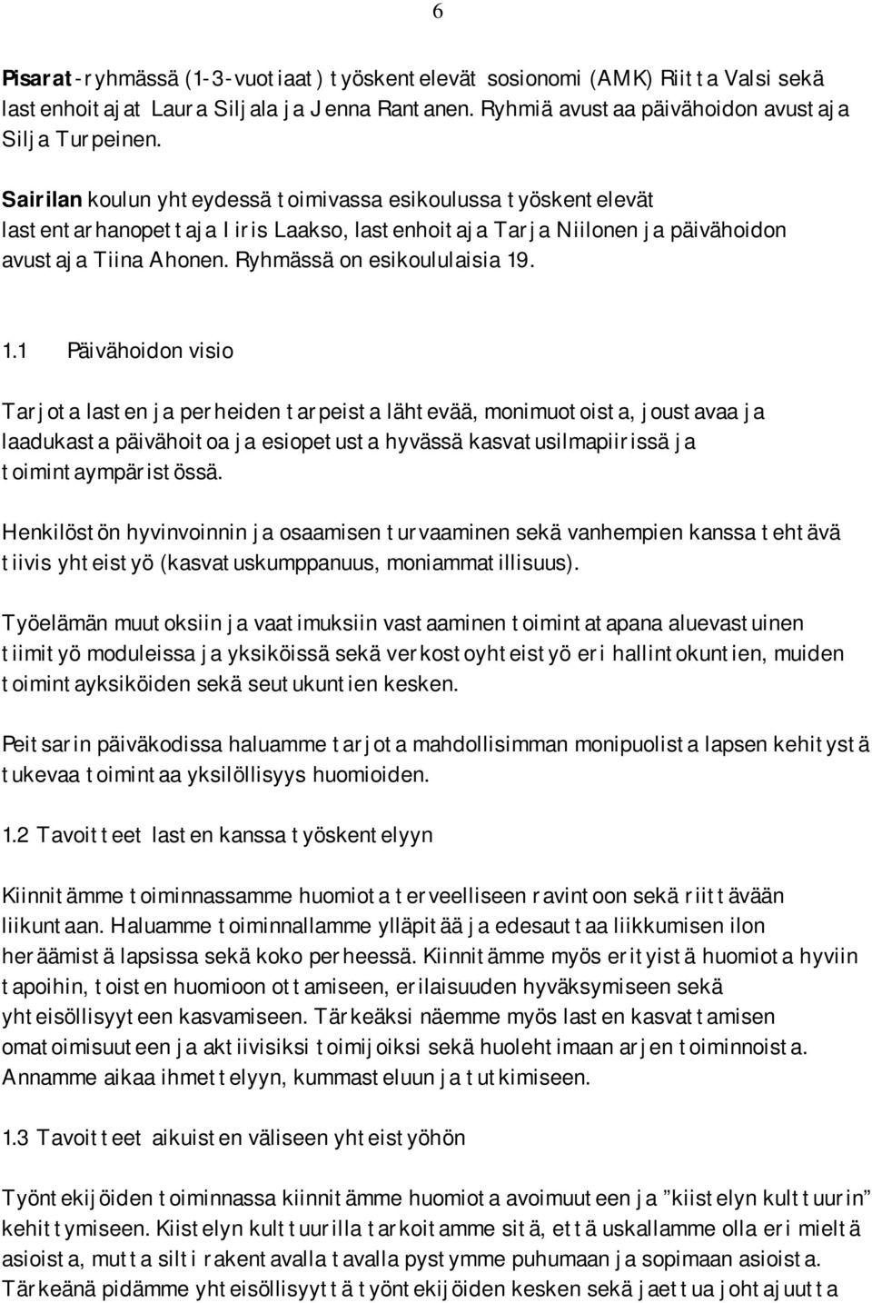 . 1.1 Päivähoidon visio Tarjota lasten ja perheiden tarpeista lähtevää, monimuotoista, joustavaa ja laadukasta päivähoitoa ja esiopetusta hyvässä kasvatusilmapiirissä ja toimintaympäristössä.