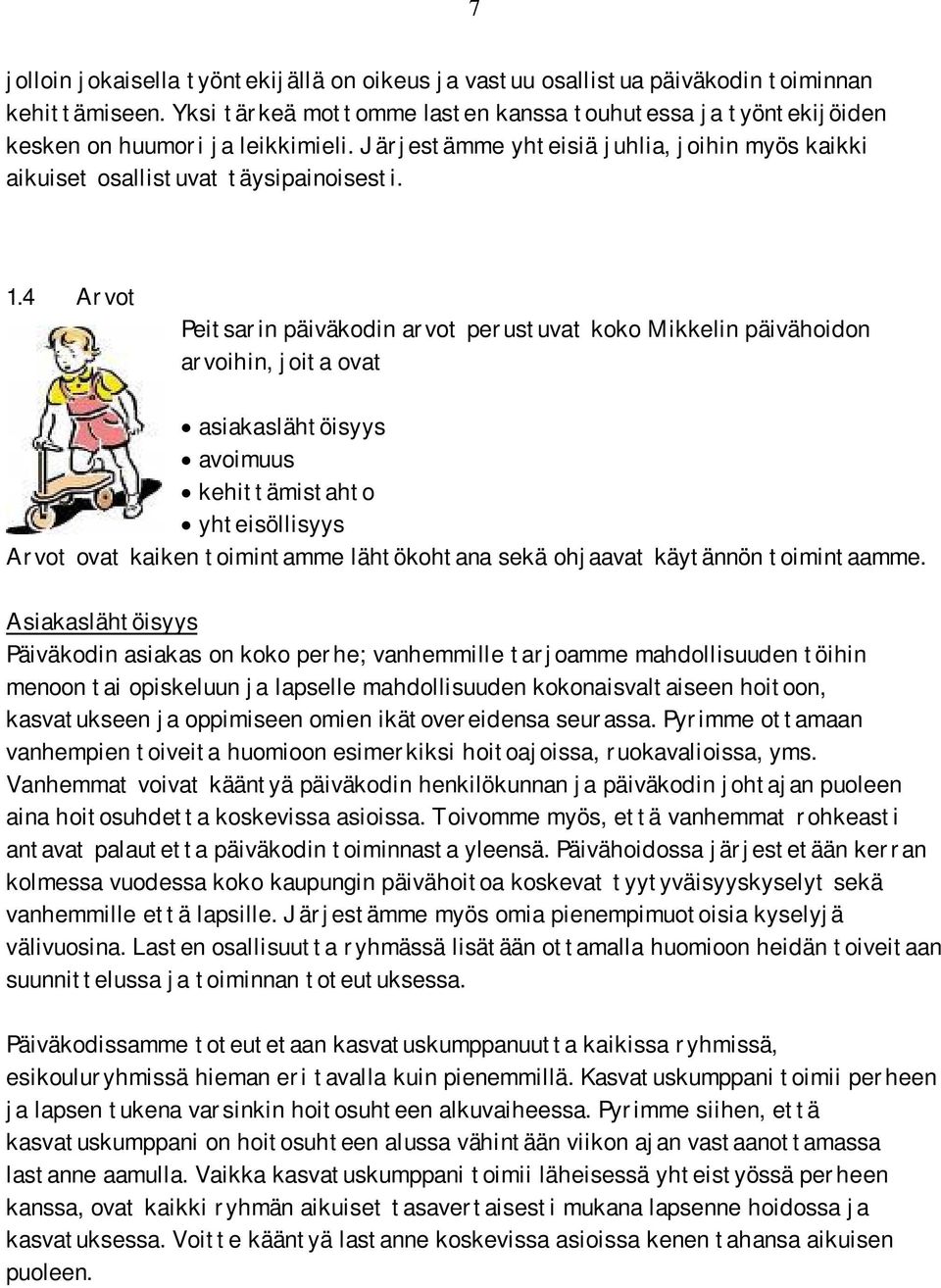 4 Arvot Peitsarin päiväkodin arvot perustuvat koko Mikkelin päivähoidon arvoihin, joita ovat asiakaslähtöisyys avoimuus kehittämistahto yhteisöllisyys Arvot ovat kaiken toimintamme lähtökohtana sekä