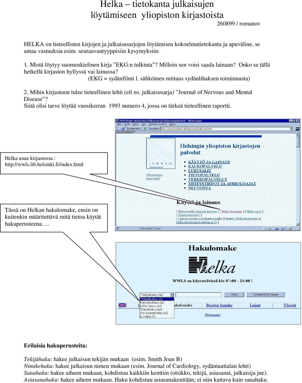 (EKG = sydänfilmi l. sähköinen mittaus sydänlihaksen toiminnasta) 2. Mihin kirjastoon tulee tieteellinen lehti (eli ns. julkaisusarja) Journal of Nervous and Mental Disease?