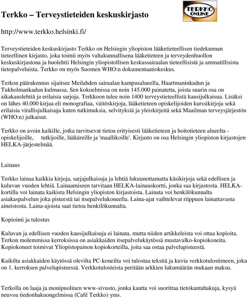 keskuskirjastona ja huolehtii Helsingin yliopistollisen keskussairaalan tieteellisistä ja ammatillisista tietopalveluista. Terkko on myös Suomen WHO:n dokumentaatiokeskus.