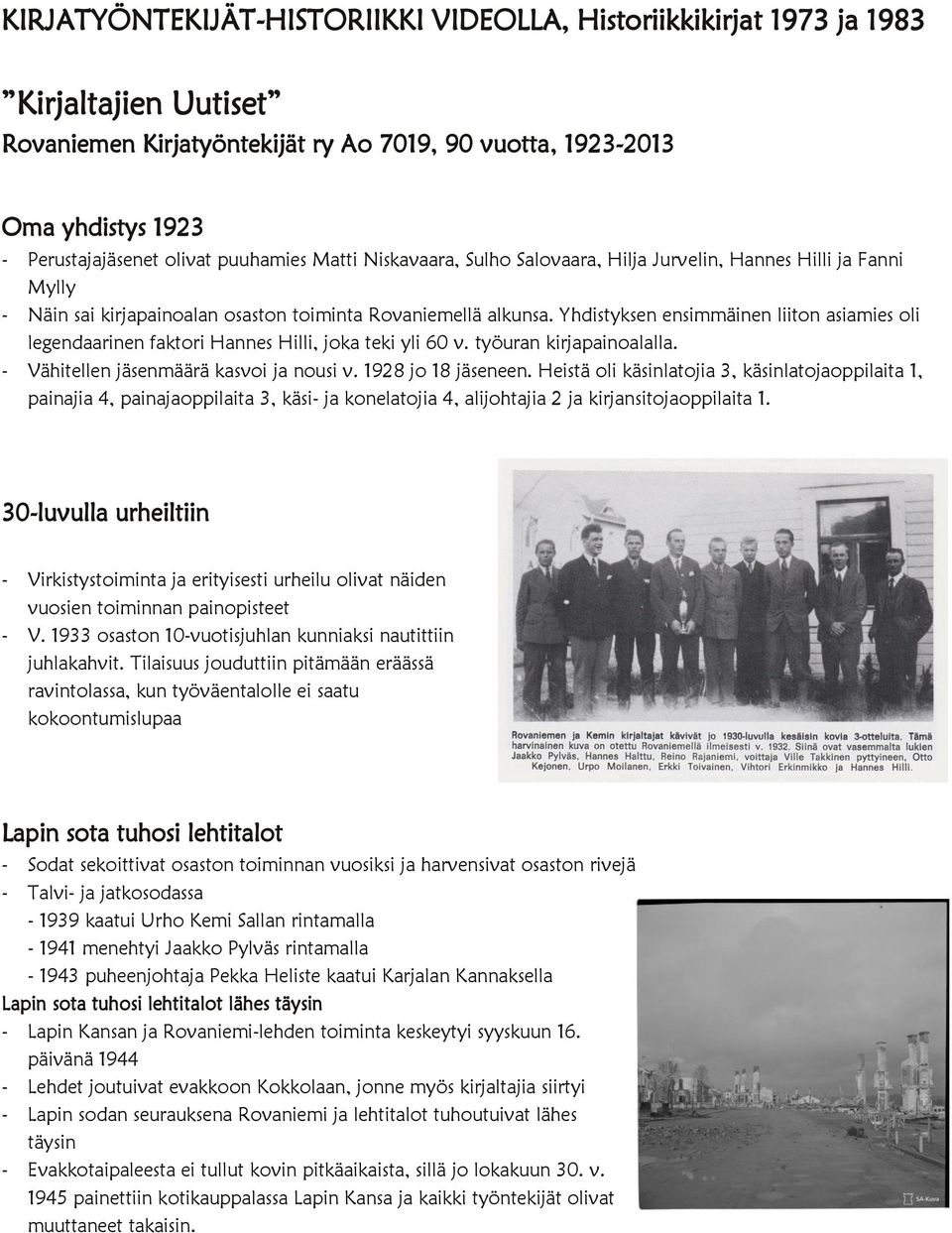 Yhdistyksen ensimmäinen liiton asiamies oli legendaarinen faktori Hannes Hilli, joka teki yli 60 v. työuran kirjapainoalalla. - Vähitellen jäsenmäärä kasvoi ja nousi v. 1928 jo 18 jäseneen.