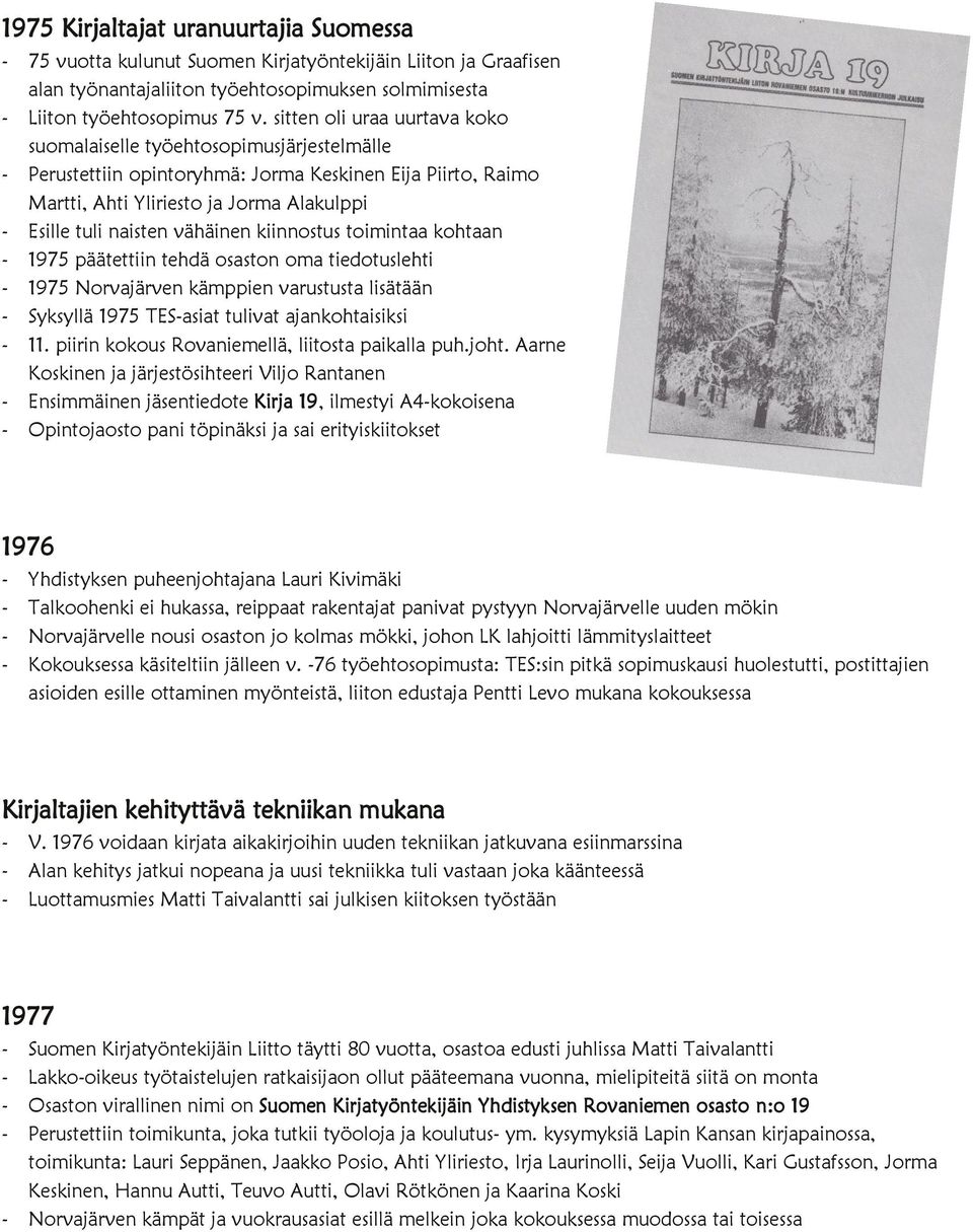 vähäinen kiinnostus toimintaa kohtaan - 1975 päätettiin tehdä osaston oma tiedotuslehti - 1975 Norvajärven kämppien varustusta lisätään - Syksyllä 1975 TES-asiat tulivat ajankohtaisiksi - 11.