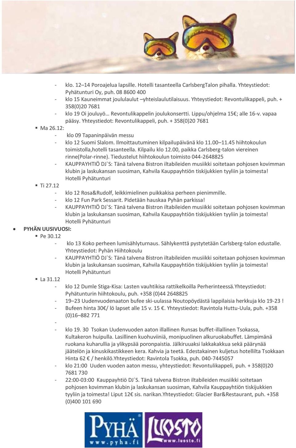 + 358(0)20 7681 Ma 26.12: - klo 09 Tapaninpäivän messu - klo 12 Suomi Slalom. Ilmoittautuminen kilpailupäivänä klo 11.00 11.45 hiihtokoulun toimistolla,hotelli tasanteella. Kilpailu klo 12.