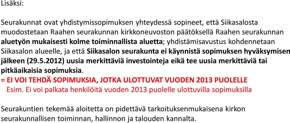 2012) uusia merkittäviä investointeja eikä tee uusia merkittäviä tai pitkäaikaisia sopimuksia. = EI VOI TEHDÄ SOPIMUKSIA, JOTKA ULOTTUVAT VUODEN 2013 PUOLELLE Esim.