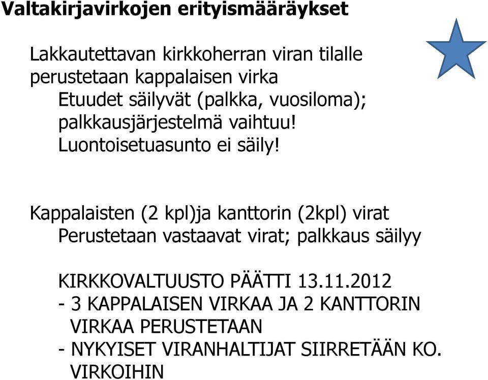 Kappalaisten (2 kpl)ja kanttorin (2kpl) virat Perustetaan vastaavat virat; palkkaus säilyy KIRKKOVALTUUSTO