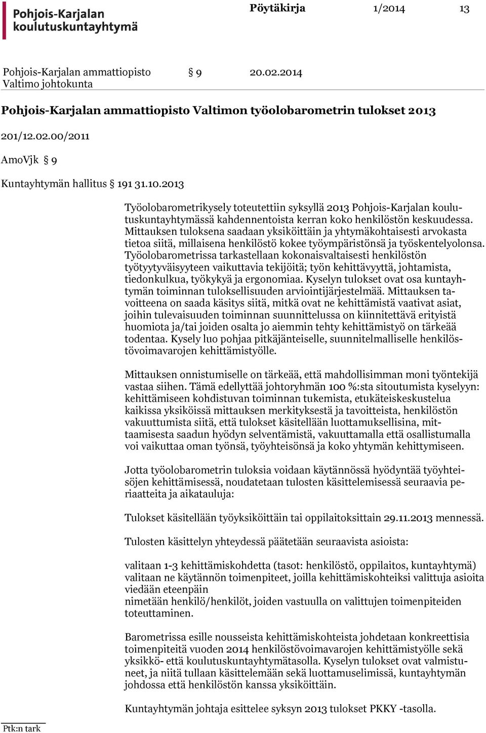 Mittauksen tuloksena saadaan yksiköittäin ja yhtymäkohtaisesti arvo kasta tietoa siitä, millaisena henkilöstö kokee työympäristönsä ja työsken telyolonsa.