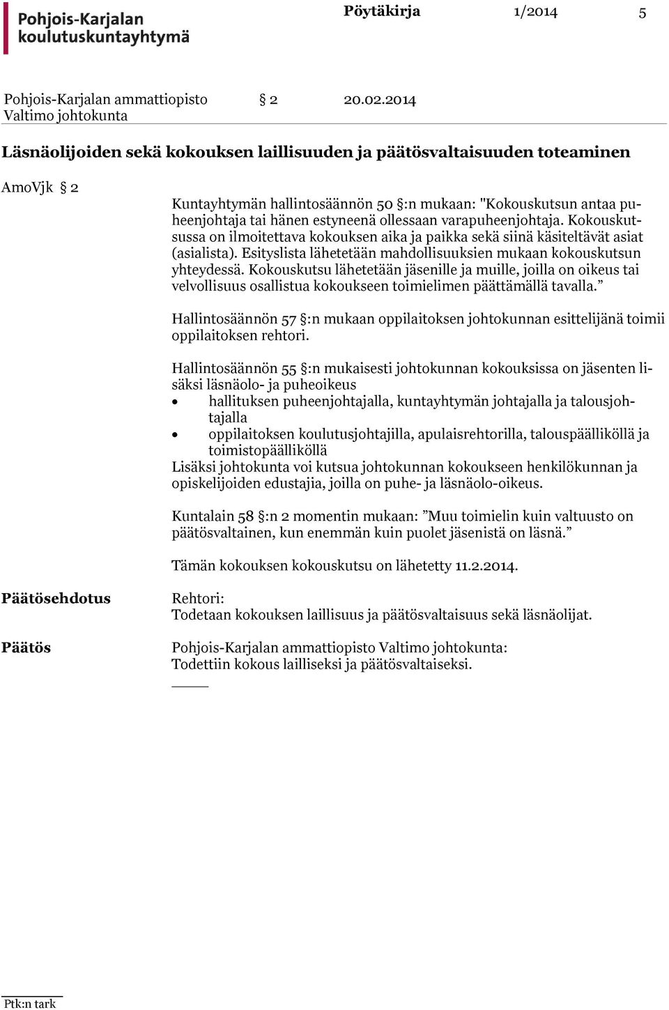 varapuheenjohtaja. Kokouskutsussa on ilmoitettava kokouksen aika ja paikka sekä siinä käsiteltävät asiat (asialista). Esityslista lähetetään mahdollisuuksien mukaan kokouskutsun yhteydessä.