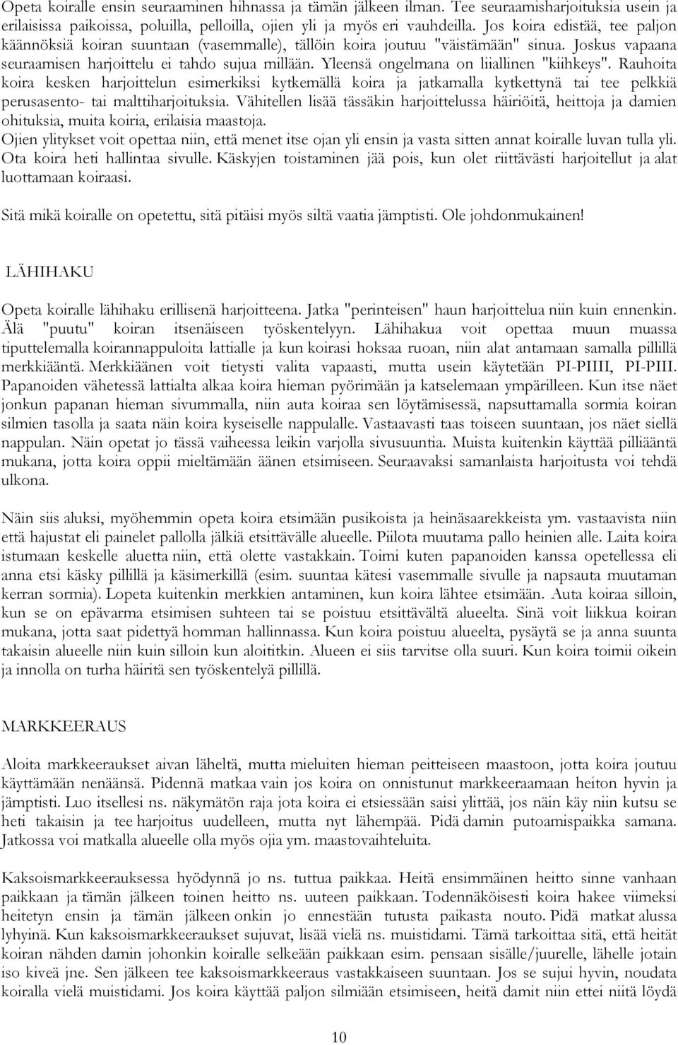 Yleensä ongelmana on liiallinen "kiihkeys". Rauhoita koira kesken harjoittelun esimerkiksi kytkemällä koira ja jatkamalla kytkettynä tai tee pelkkiä perusasento- tai malttiharjoituksia.