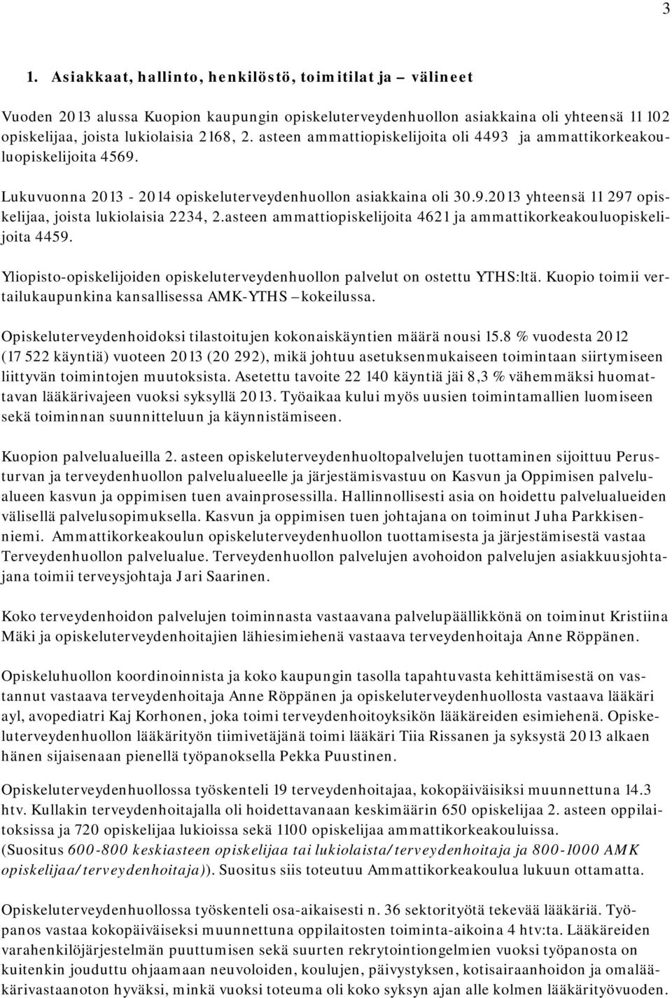 asteen ammattiopiskelijoita 4621 ja ammattikorkeakouluopiskelijoita 4459. Yliopisto-opiskelijoiden opiskeluterveydenhuollon palvelut on ostettu YTHS:ltä.