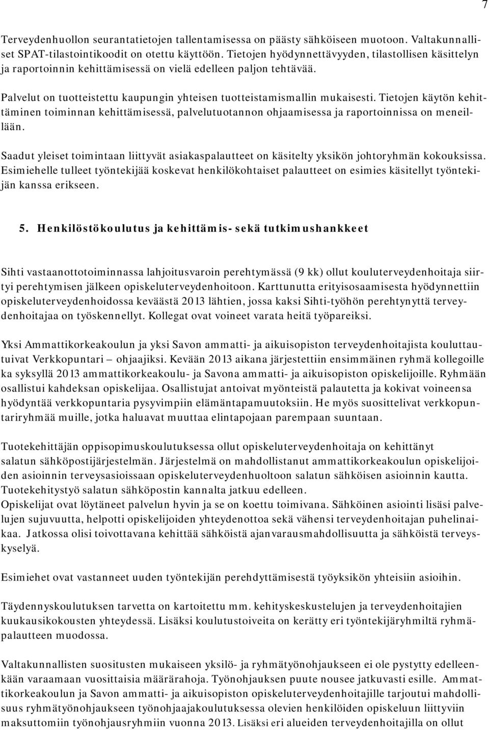 Tietojen käytön kehittäminen toiminnan kehittämisessä, palvelutuotannon ohjaamisessa ja raportoinnissa on meneillään.