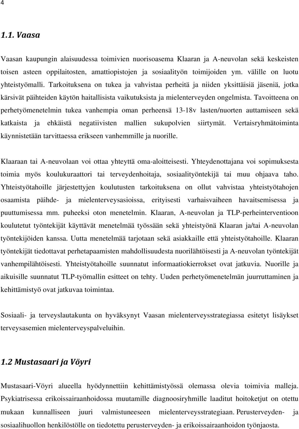 Tavoitteena on perhetyömenetelmin tukea vanhempia oman perheensä 13-18v lasten/nuorten auttamiseen sekä katkaista ja ehkäistä negatiivisten mallien sukupolvien siirtymät.