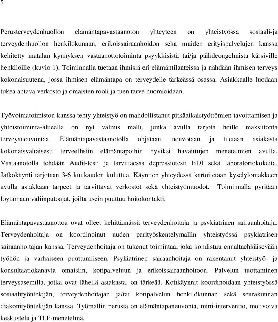 Toiminnalla tuetaan ihmisiä eri elämäntilanteissa ja nähdään ihmisen terveys kokonaisuutena, jossa ihmisen elämäntapa on terveydelle tärkeässä osassa.