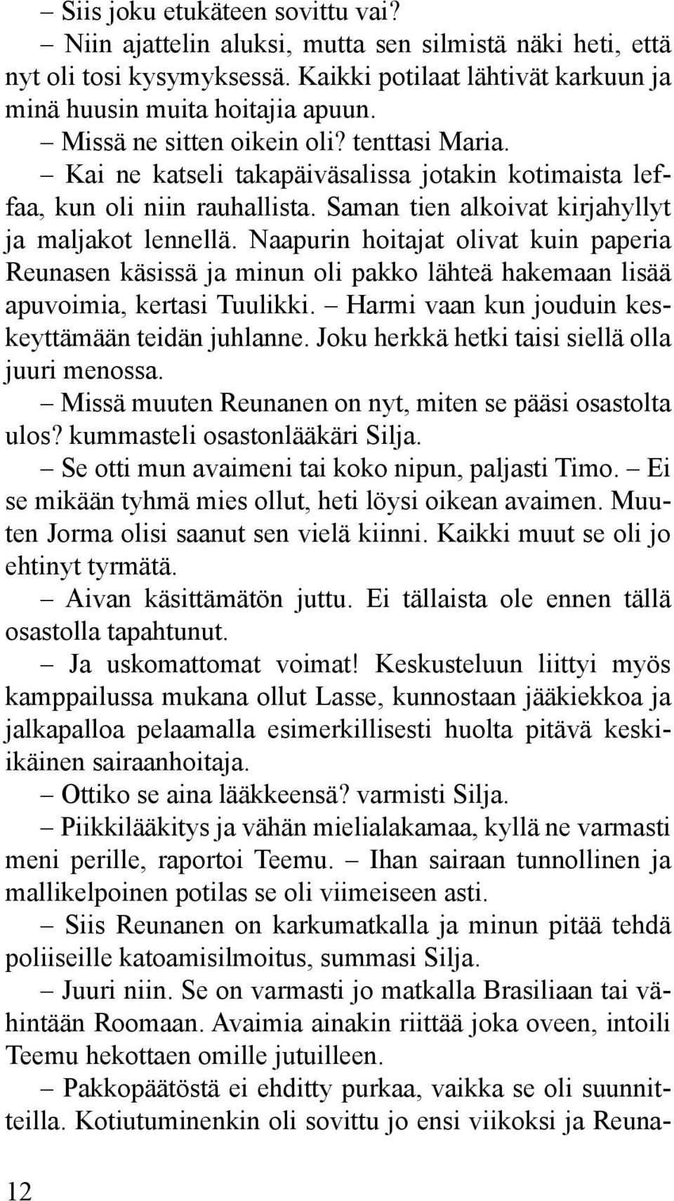 Naapurin hoitajat olivat kuin paperia Reunasen käsissä ja minun oli pakko lähteä hakemaan lisää apuvoimia, kertasi Tuulikki. Harmi vaan kun jouduin keskeyttämään teidän juhlanne.