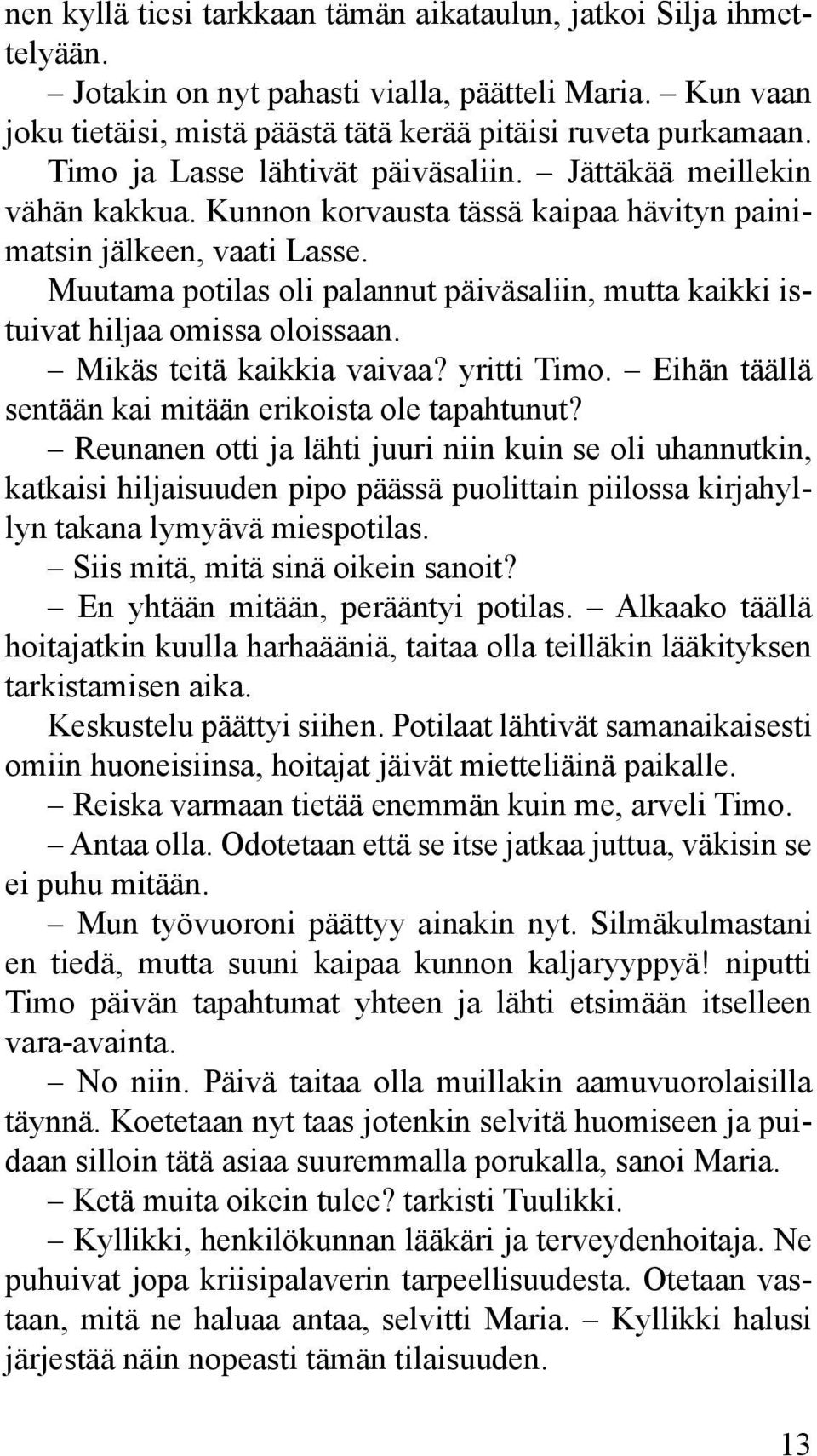 Muutama potilas oli palannut päiväsaliin, mutta kaikki istuivat hiljaa omissa oloissaan. Mikäs teitä kaikkia vaivaa? yritti Timo. Eihän täällä sentään kai mitään erikoista ole tapahtunut?