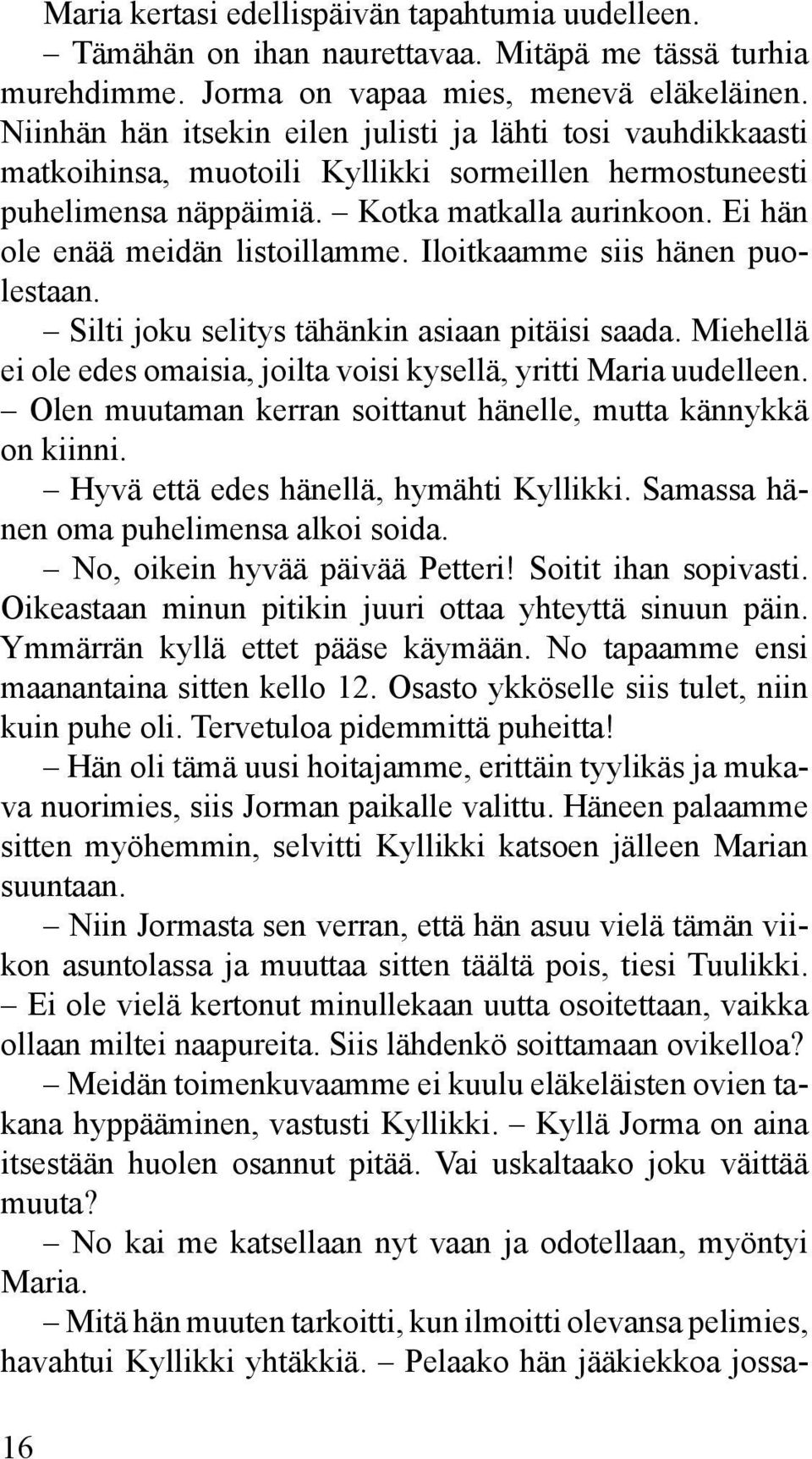 Ei hän ole enää meidän listoillamme. Iloitkaamme siis hänen puolestaan. Silti joku selitys tähänkin asiaan pitäisi saada. Miehellä ei ole edes omaisia, joilta voisi kysellä, yritti Maria uudelleen.