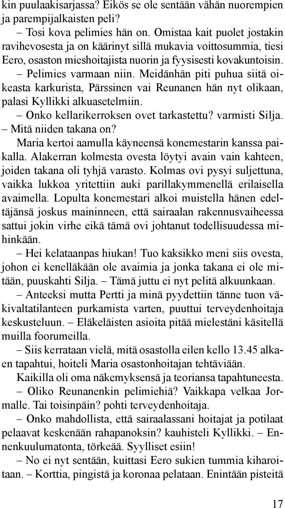 Meidänhän piti puhua siitä oikeasta karkurista, Pärssinen vai Reunanen hän nyt olikaan, palasi Kyllikki alkuasetelmiin. Onko kellarikerroksen ovet tarkastettu? varmisti Silja. Mitä niiden takana on?