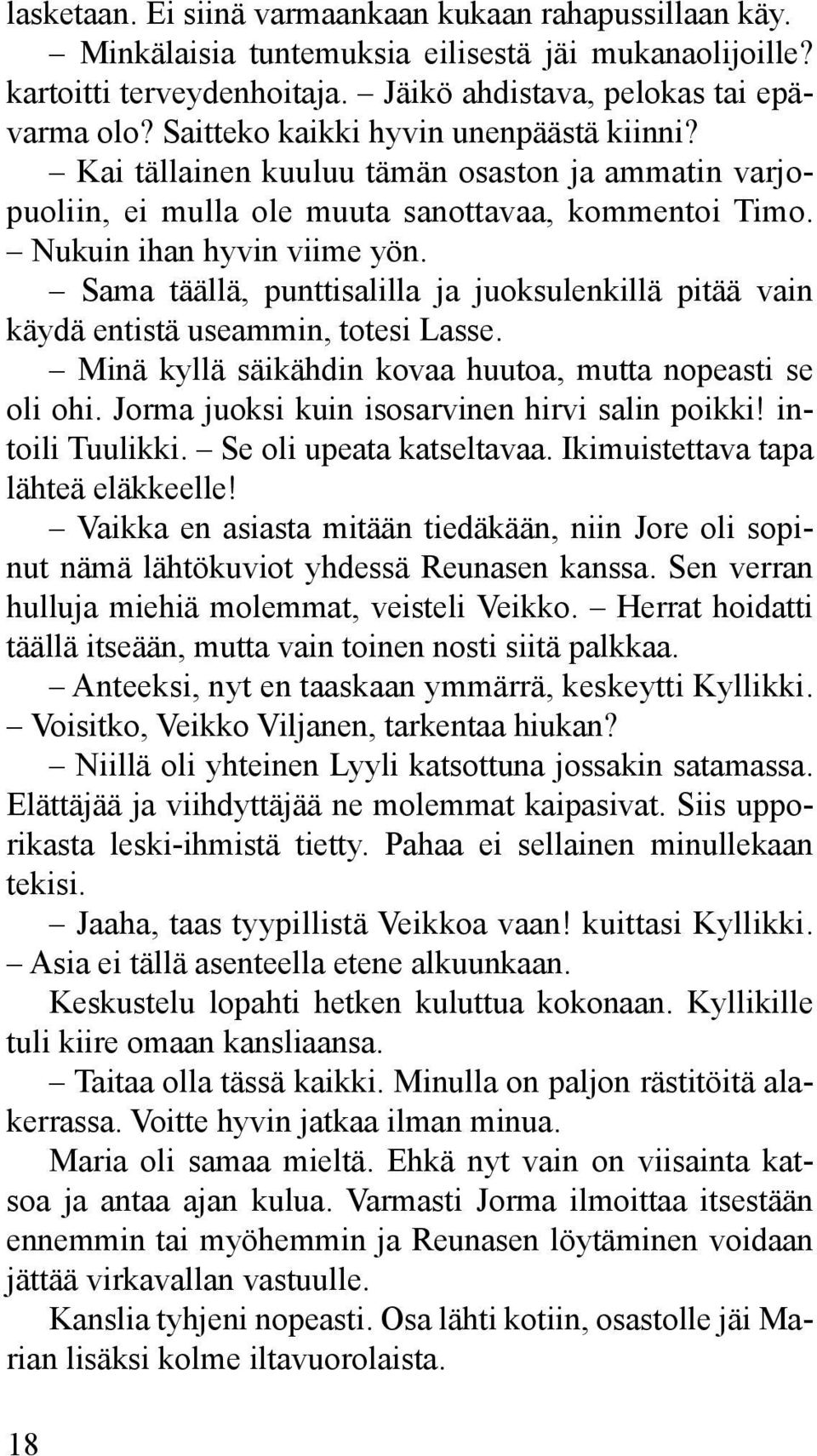 Sama täällä, punttisalilla ja juoksulenkillä pitää vain käydä entistä useammin, totesi Lasse. Minä kyllä säikähdin kovaa huutoa, mutta nopeasti se oli ohi.