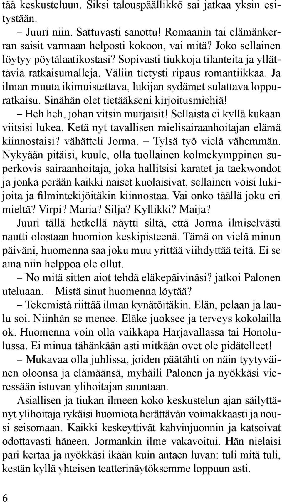 Ja ilman muuta ikimuistettava, lukijan sydämet sulattava loppuratkaisu. Sinähän olet tietääkseni kirjoitusmiehiä! Heh heh, johan vitsin murjaisit! Sellaista ei kyllä kukaan viitsisi lukea.