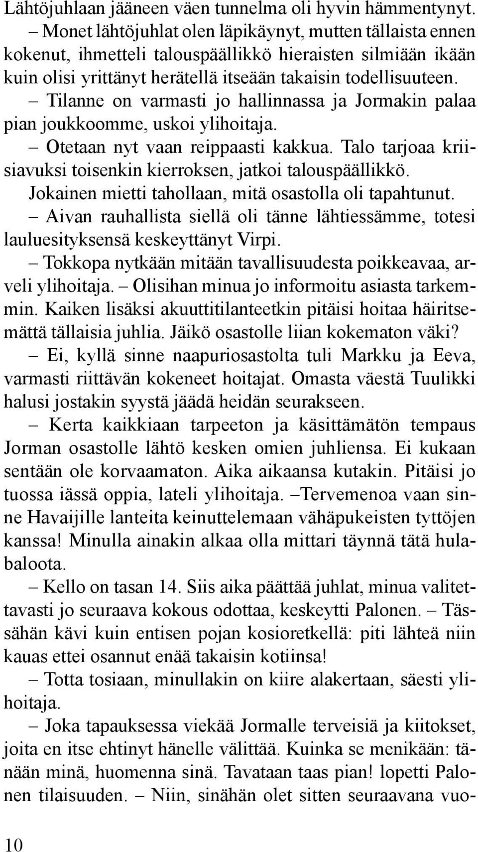 Tilanne on varmasti jo hallinnassa ja Jormakin palaa pian joukkoomme, uskoi ylihoitaja. Otetaan nyt vaan reippaasti kakkua. Talo tarjoaa kriisiavuksi toisenkin kierroksen, jatkoi talouspäällikkö.