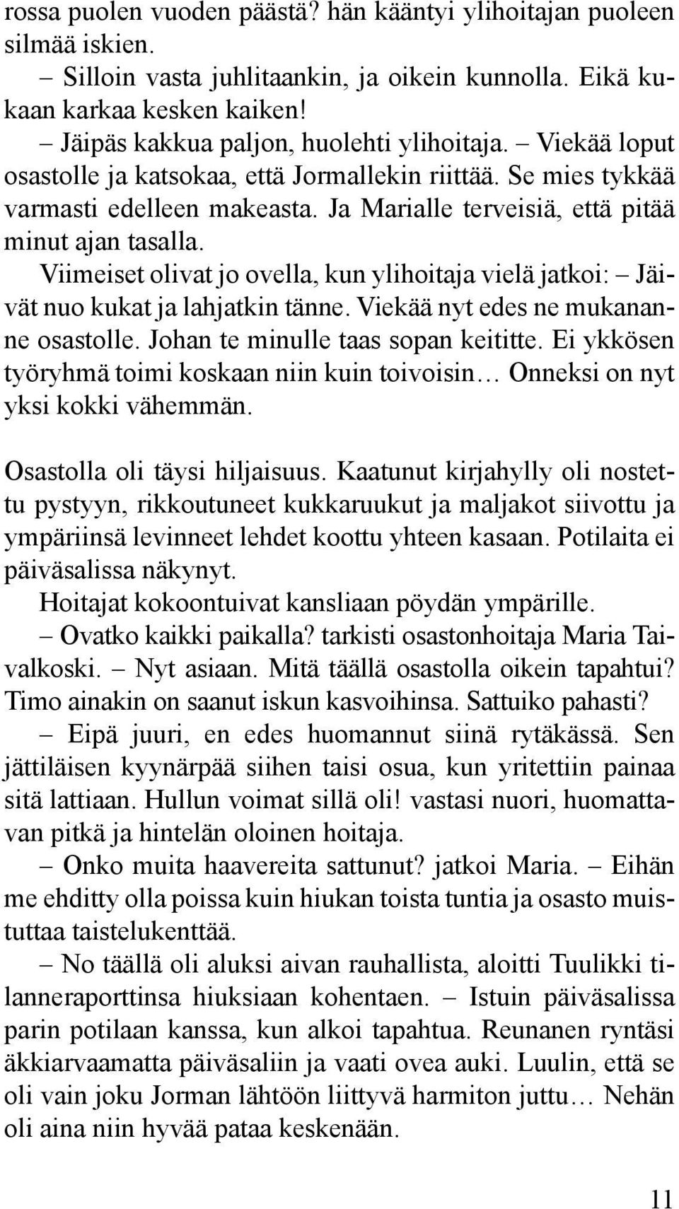 Viimeiset olivat jo ovella, kun ylihoitaja vielä jatkoi: Jäivät nuo kukat ja lahjatkin tänne. Viekää nyt edes ne mukananne osastolle. Johan te minulle taas sopan keititte.