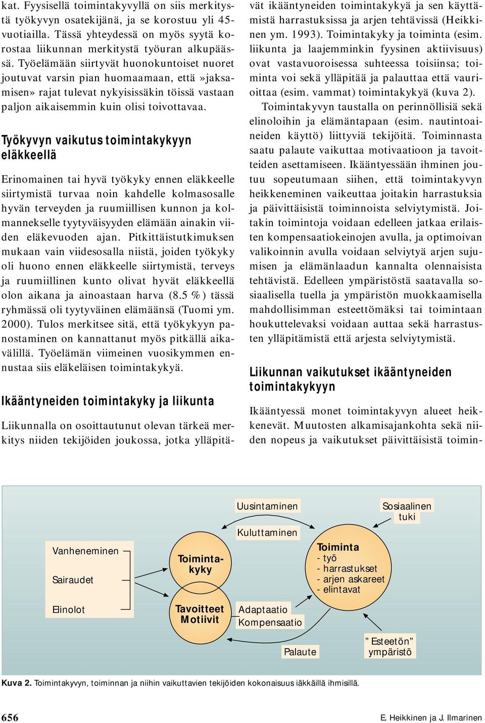 Työkyvyn vaikutus toimintakykyyn eläkkeellä Erinomainen tai hyvä työkyky ennen eläkkeelle siirtymistä turvaa noin kahdelle kolmasosalle hyvän terveyden ja ruumiillisen kunnon ja kolmannekselle