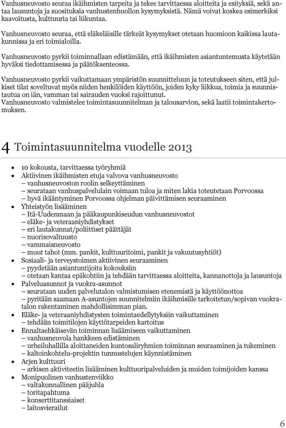 Vanhusneuvosto pyrkii toiminnallaan edistämään, että ikäihmisten asiantuntemusta käytetään hyväksi tiedottamisessa ja päätöksenteossa.