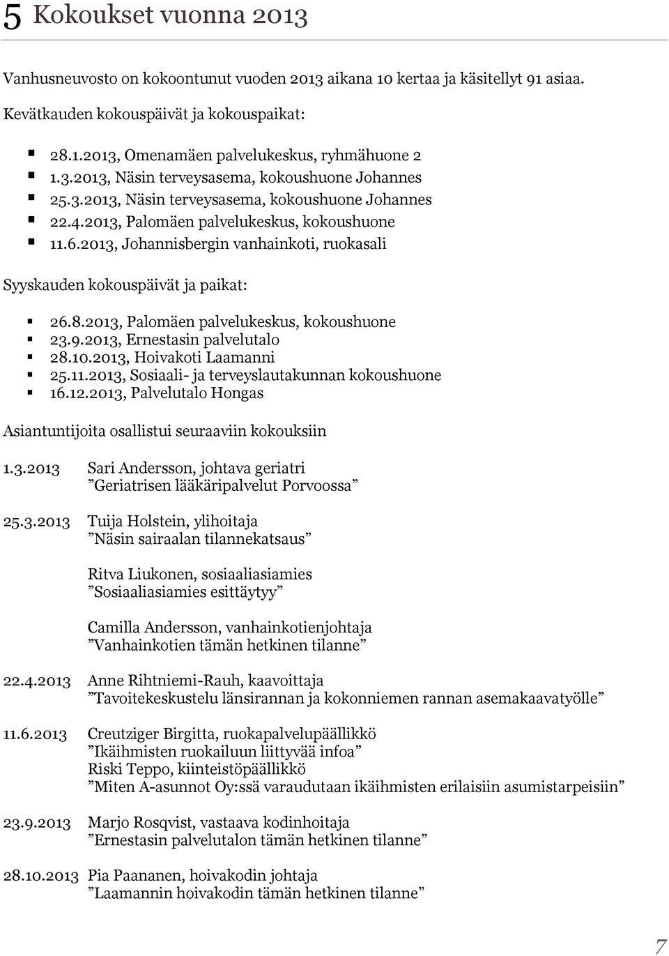 2013, Johannisbergin vanhainkoti, ruokasali Syyskauden kokouspäivät ja paikat: 26.8.2013, Palomäen palvelukeskus, kokoushuone 23.9.2013, Ernestasin palvelutalo 28.10.2013, Hoivakoti Laamanni 25.11.