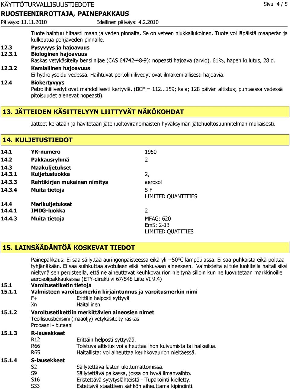 Haihtuvat pertolihiilivedyt ovat ilmakemiallisesti hajoavia. 12.4 Biokertyvyys Petrolihiilivedyt ovat mahdollisesti kertyviä. (BCF = 112.