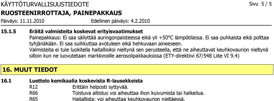 Ei saa puhkaista eikä polttaa tyhjänäkään. Ei saa suihkuttaa avotuleen eikä hehkuvaan aineeseen.