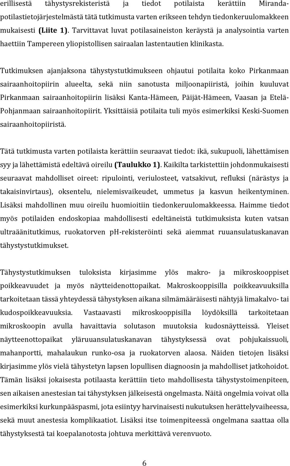 Tutkimuksen ajanjaksona tähystystutkimukseen ohjautui potilaita koko Pirkanmaan sairaanhoitopiirin alueelta, sekä niin sanotusta miljoonapiiristä, joihin kuuluvat Pirkanmaan sairaanhoitopiirin