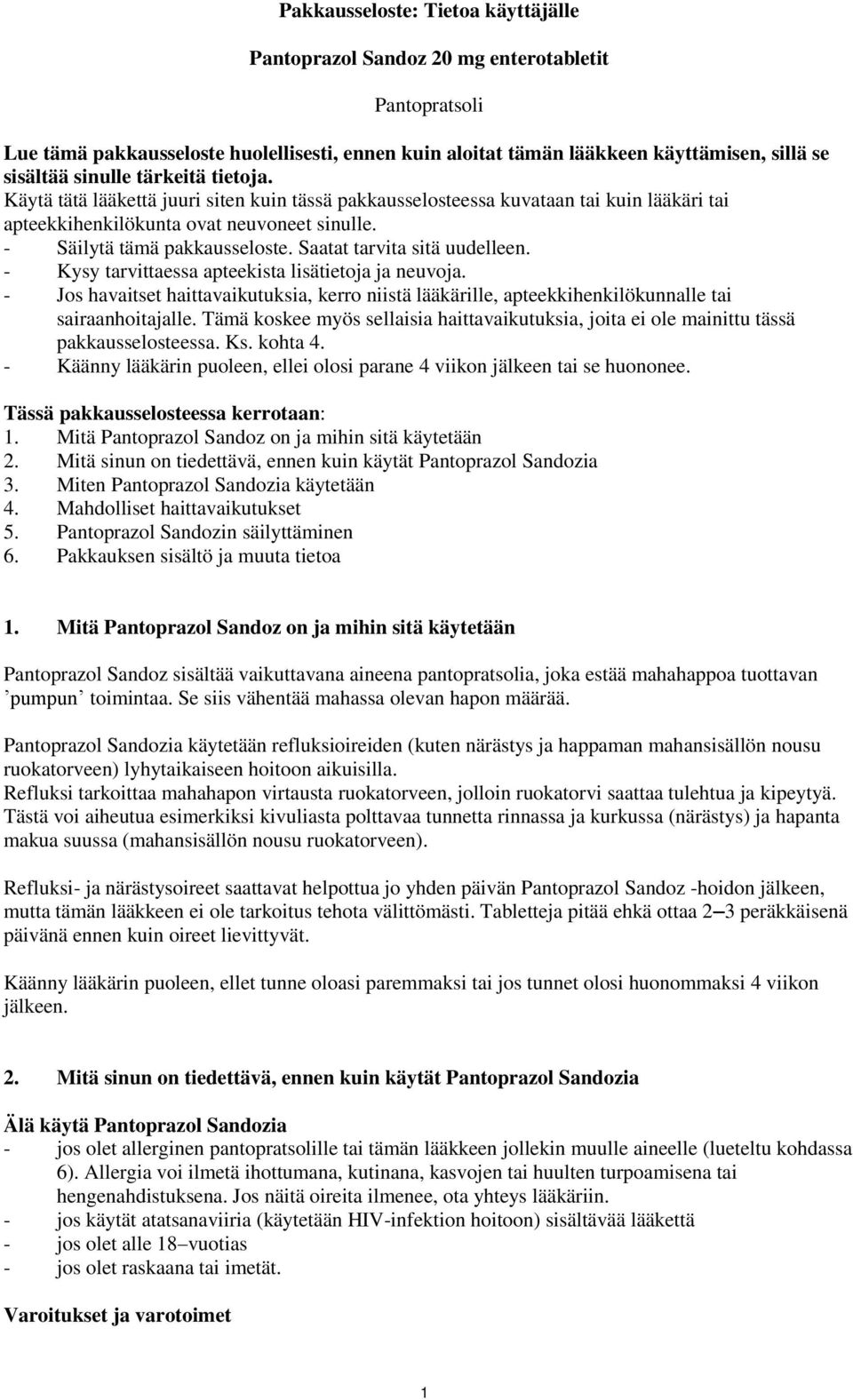 Saatat tarvita sitä uudelleen. - Kysy tarvittaessa apteekista lisätietoja ja neuvoja. - Jos havaitset haittavaikutuksia, kerro niistä lääkärille, apteekkihenkilökunnalle tai sairaanhoitajalle.