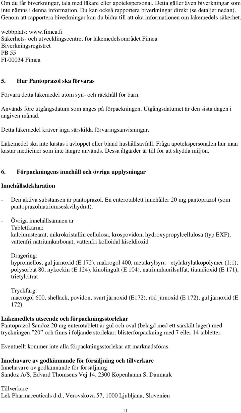 fi Säkerhets- och utvecklingscentret för läkemedelsområdet Fimea Biverkningsregistret PB 55 FI-00034 Fimea 5. Hur Pantoprazol ska förvaras Förvara detta läkemedel utom syn- och räckhåll för barn.