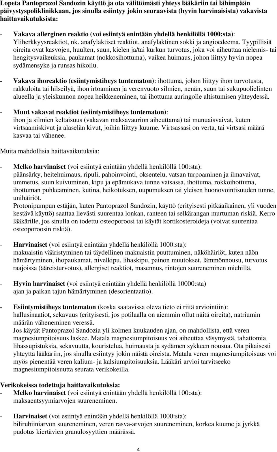 Tyypillisiä oireita ovat kasvojen, huulten, suun, kielen ja/tai kurkun turvotus, joka voi aiheuttaa nielemis- tai hengitysvaikeuksia, paukamat (nokkosihottuma), vaikea huimaus, johon liittyy hyvin