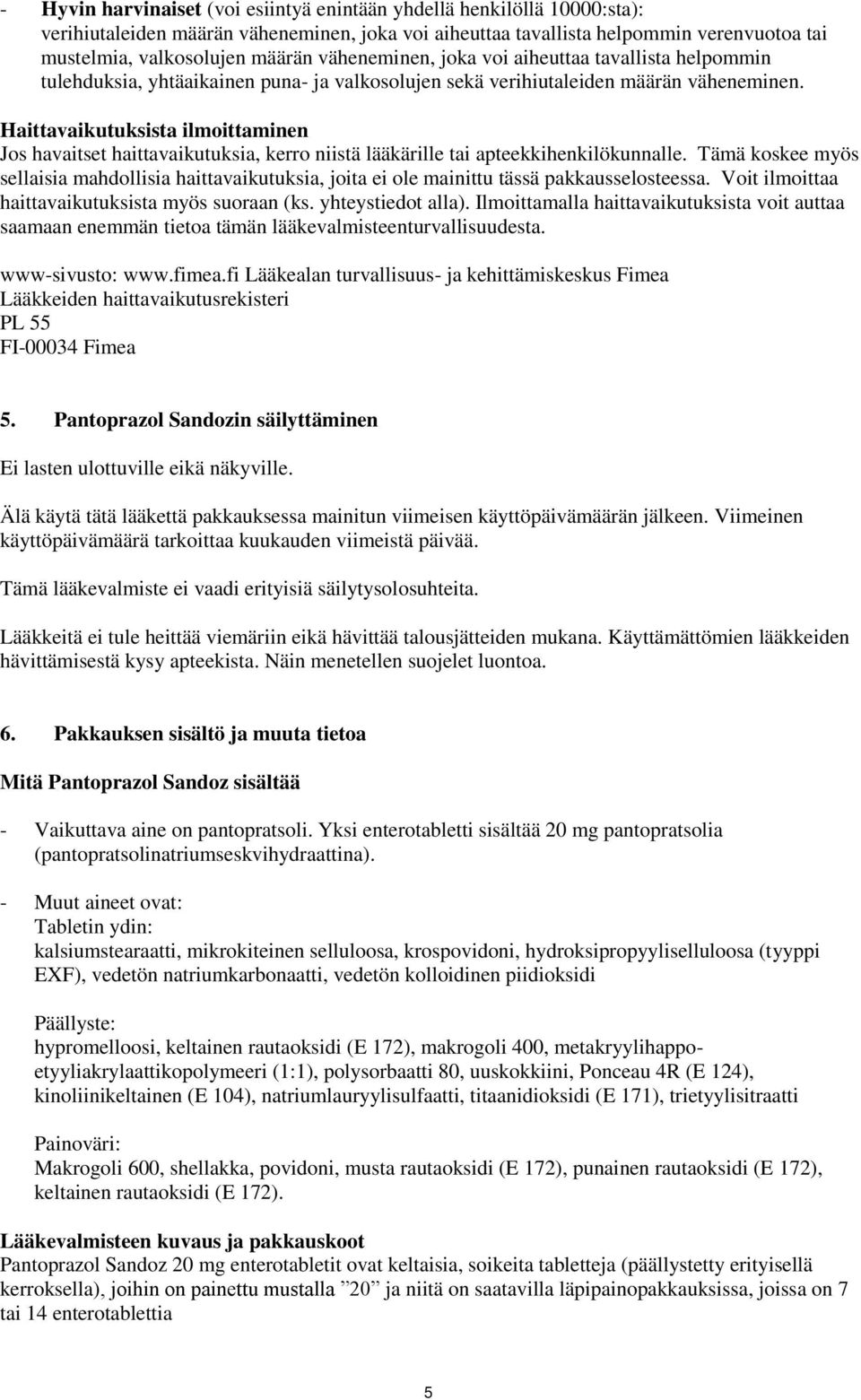 Haittavaikutuksista ilmoittaminen Jos havaitset haittavaikutuksia, kerro niistä lääkärille tai apteekkihenkilökunnalle.