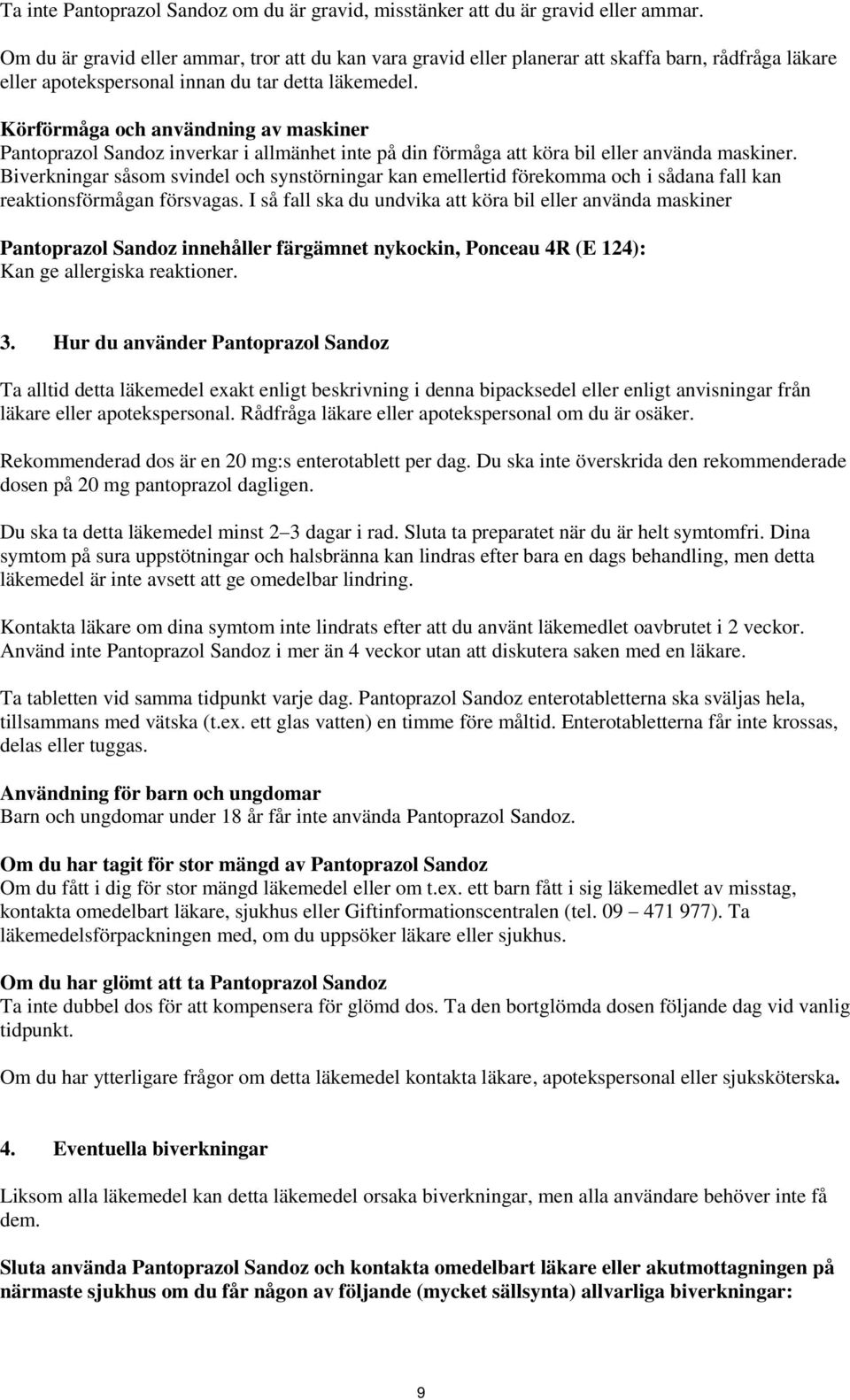 Körförmåga och användning av maskiner Pantoprazol Sandoz inverkar i allmänhet inte på din förmåga att köra bil eller använda maskiner.