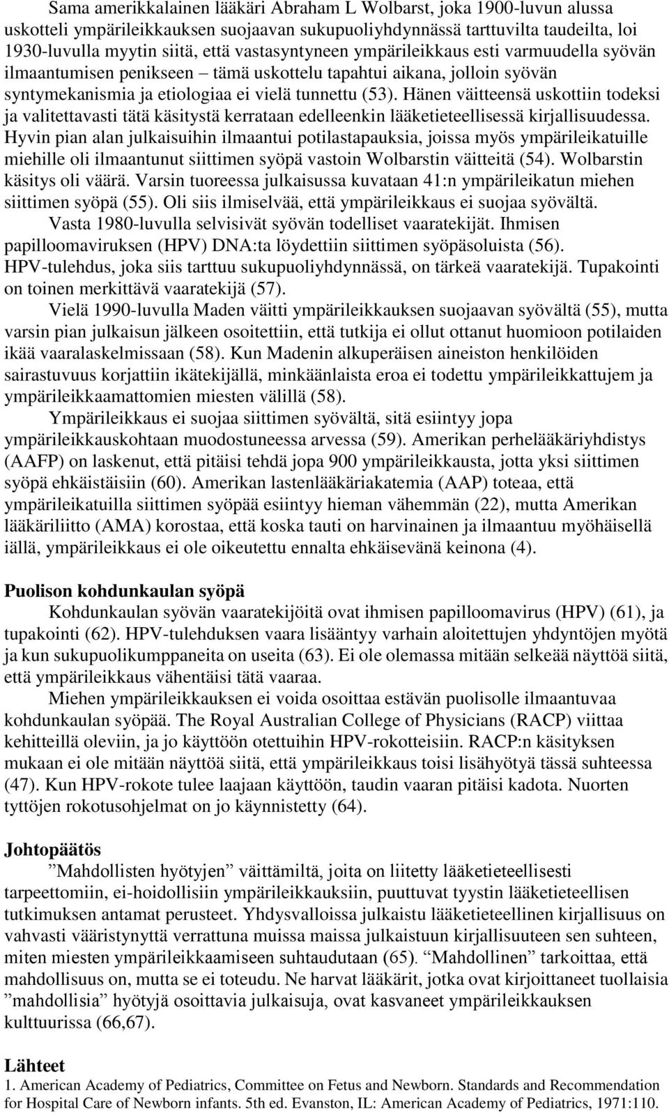 Hänen väitteensä uskottiin todeksi ja valitettavasti tätä käsitystä kerrataan edelleenkin lääketieteellisessä kirjallisuudessa.