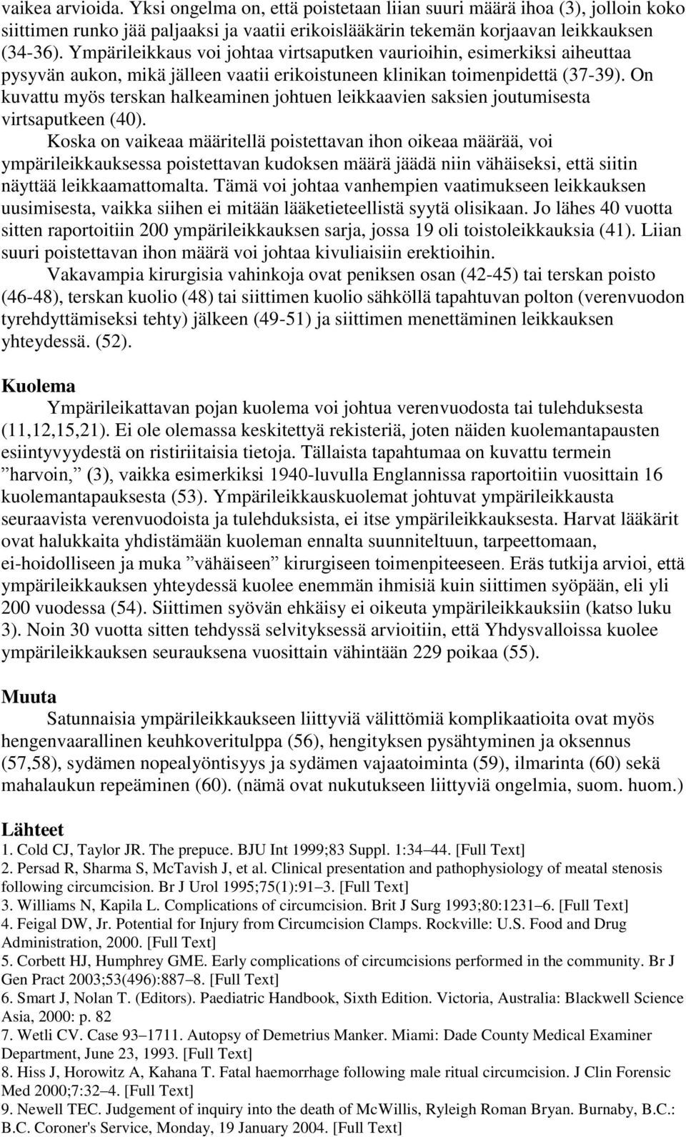 On kuvattu myös terskan halkeaminen johtuen leikkaavien saksien joutumisesta virtsaputkeen (40).