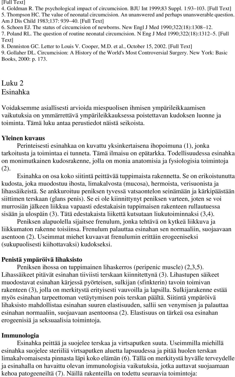 The question of routine neonatal circumcision. N Eng J Med 1990;322(18):1312 5. [Full Text] 8. Denniston GC. Letter to Louis V. Cooper, M.D. et al., October 15, 2002. [Full Text] 9. Gollaher DL.