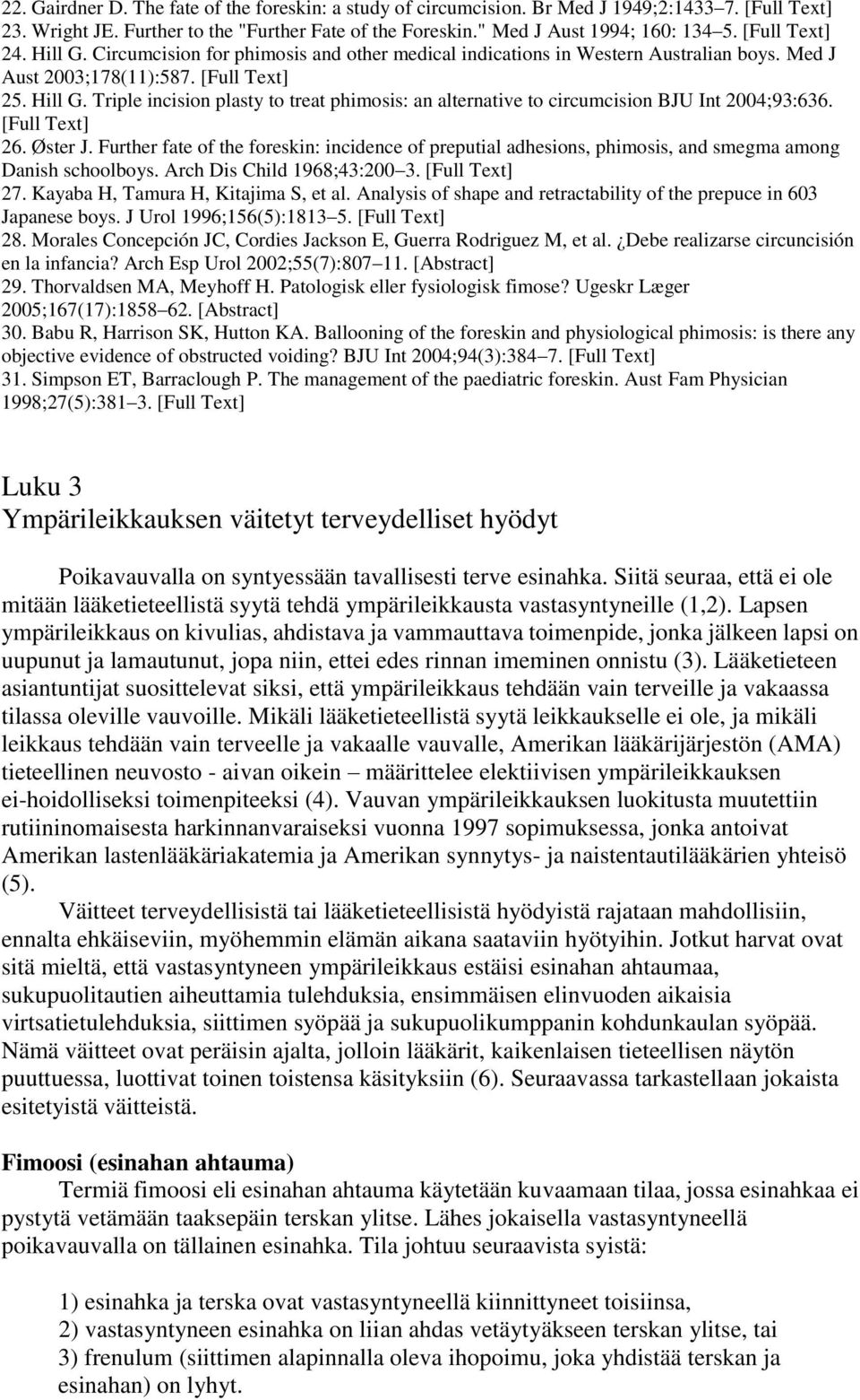 [Full Text] 26. Øster J. Further fate of the foreskin: incidence of preputial adhesions, phimosis, and smegma among Danish schoolboys. Arch Dis Child 1968;43:200 3. [Full Text] 27.