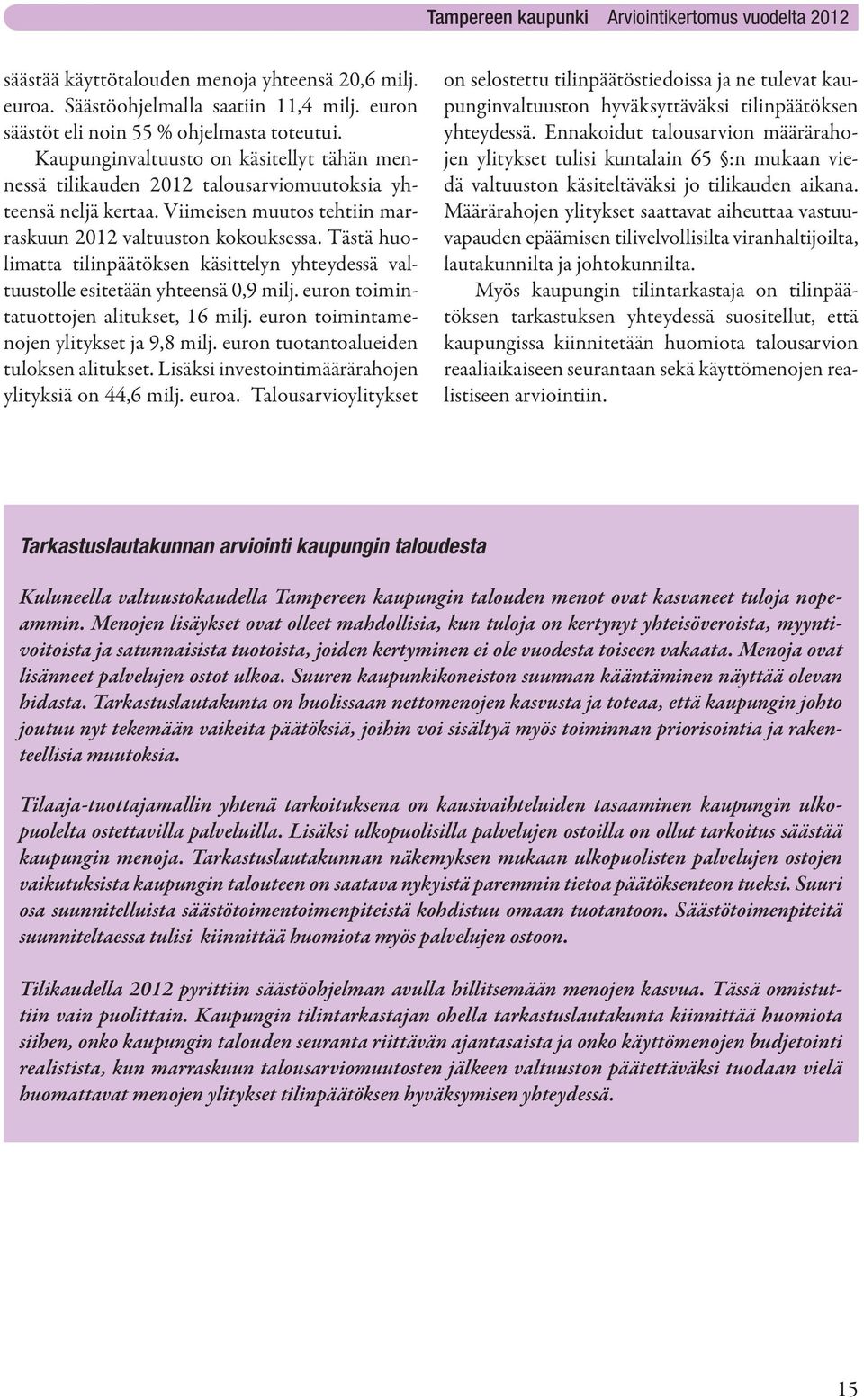 Tästä huolimatta tilinpäätöksen käsittelyn yhteydessä valtuustolle esitetään yhteensä 0,9 milj. euron toimintatuottojen alitukset, 16 milj. euron toimintamenojen ylitykset ja 9,8 milj.