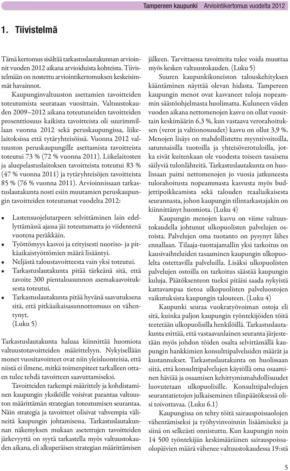 Valtuustokauden 2009 2012 aikana toteutuneiden tavoitteiden prosenttiosuus kaikista tavoitteista oli suurimmillaan vuonna 2012 sekä peruskaupungissa, liikelaitoksissa että tytäryhteisöissä.