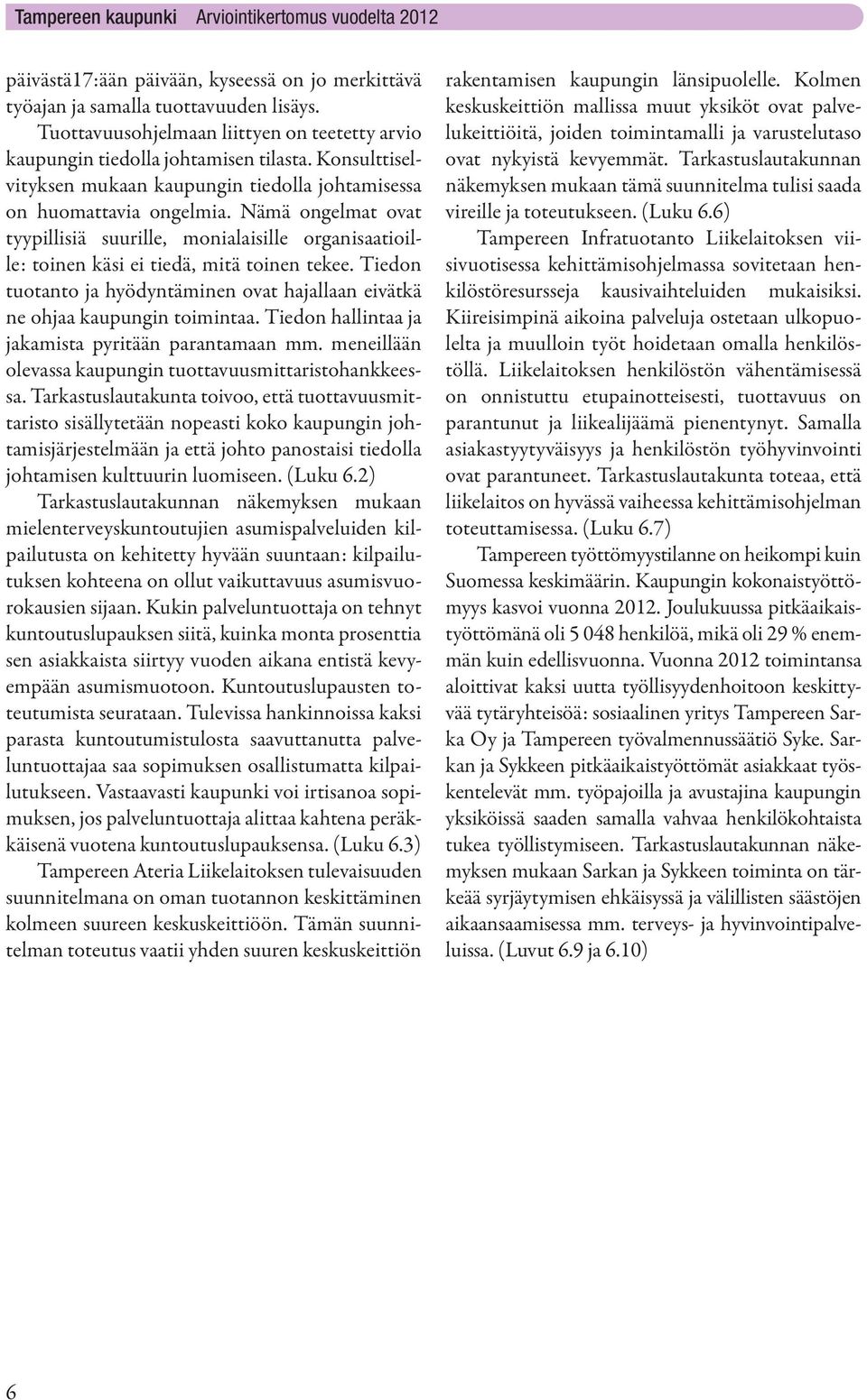 Tiedon tuotanto ja hyödyntäminen ovat hajallaan eivätkä ne ohjaa kaupungin toimintaa. Tiedon hallintaa ja jakamista pyritään parantamaan mm.