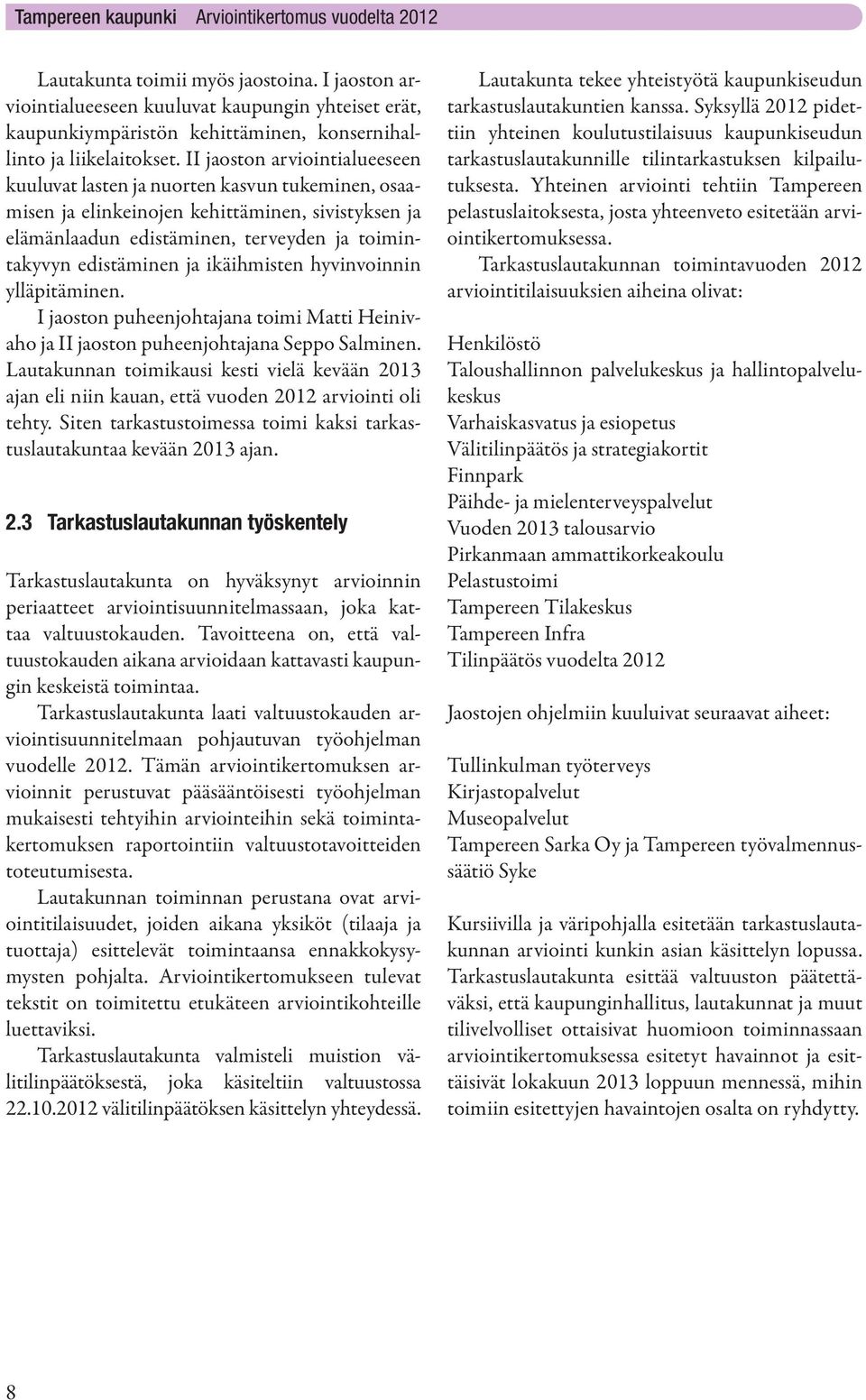 ikäihmisten hyvinvoinnin ylläpitäminen. I jaoston puheenjohtajana toimi Matti Heinivaho ja II jaoston puheenjohtajana Seppo Salminen.